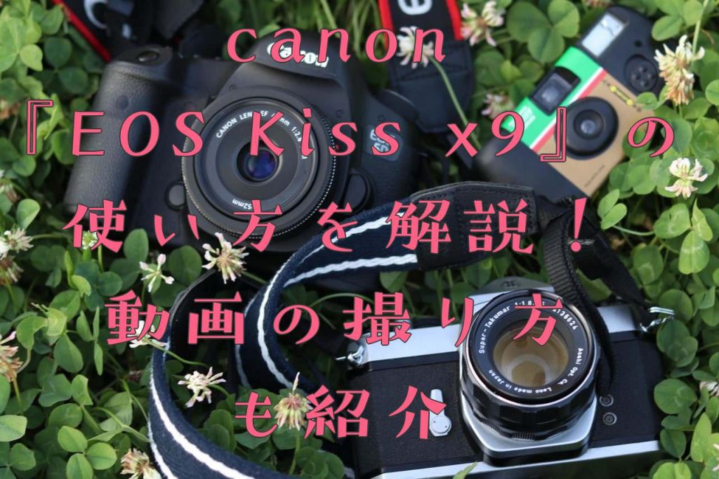 canon『EOS Kiss x9』の使い方を解説！動画の撮り方も紹介 | もちログ